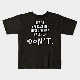 How to approach me before I’ve had my coffee Kids T-Shirt